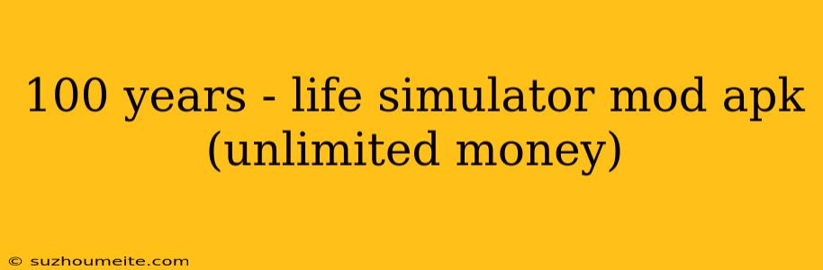 100 Years - Life Simulator Mod Apk (unlimited Money)