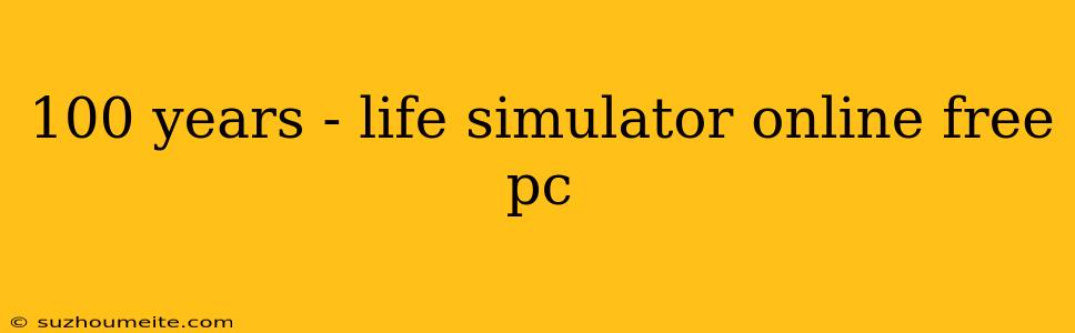 100 Years - Life Simulator Online Free Pc