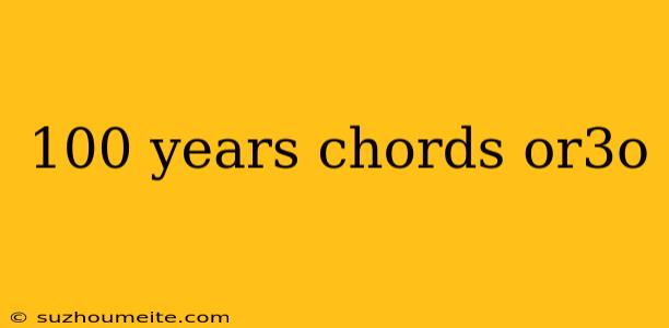 100 Years Chords Or3o