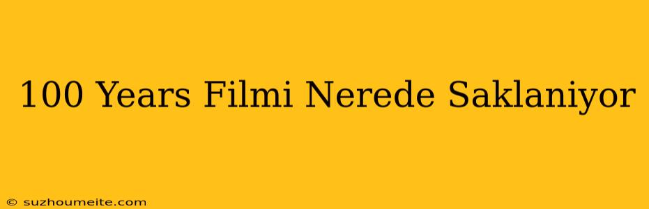 100 Years Filmi Nerede Saklanıyor