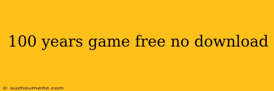 100 Years Game Free No Download