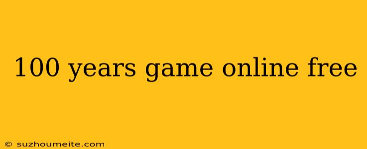 100 Years Game Online Free