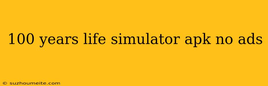 100 Years Life Simulator Apk No Ads