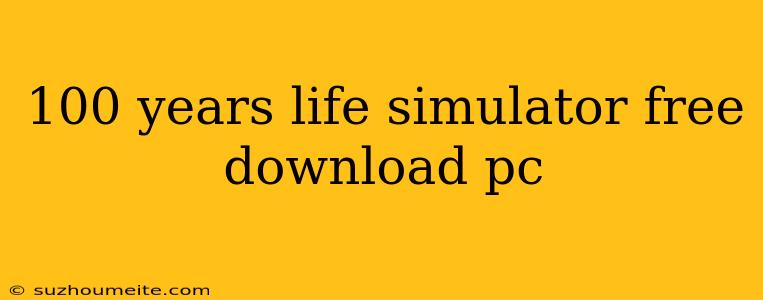 100 Years Life Simulator Free Download Pc