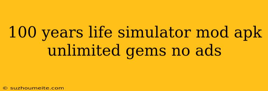 100 Years Life Simulator Mod Apk Unlimited Gems No Ads