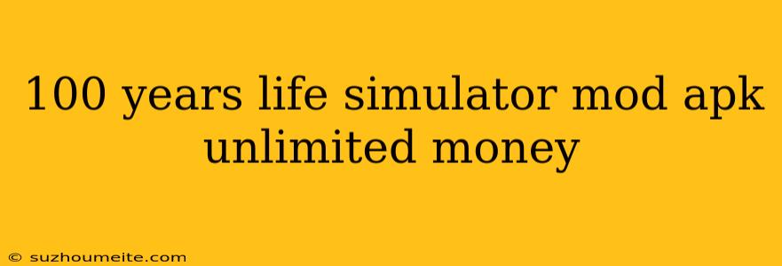 100 Years Life Simulator Mod Apk Unlimited Money