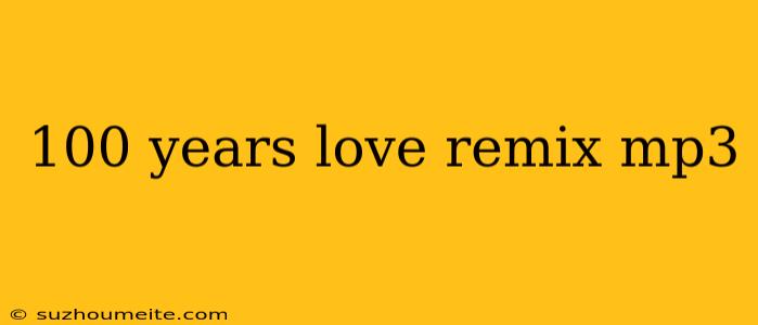 100 Years Love Remix Mp3