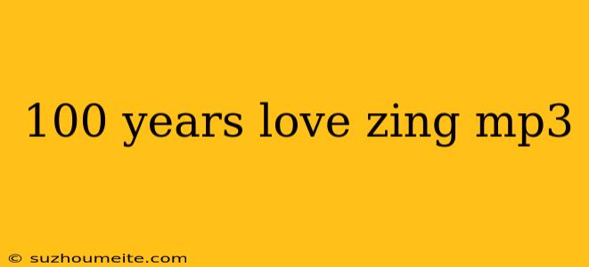 100 Years Love Zing Mp3