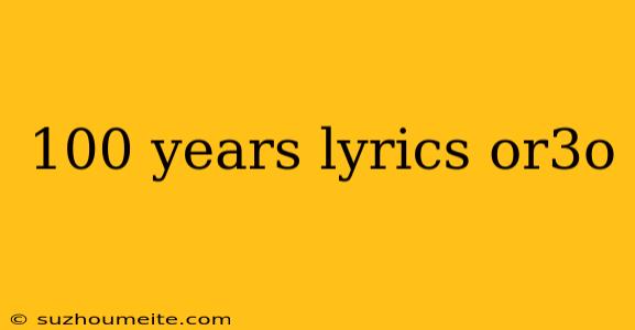 100 Years Lyrics Or3o