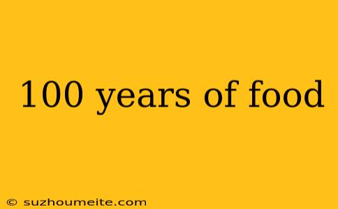 100 Years Of Food