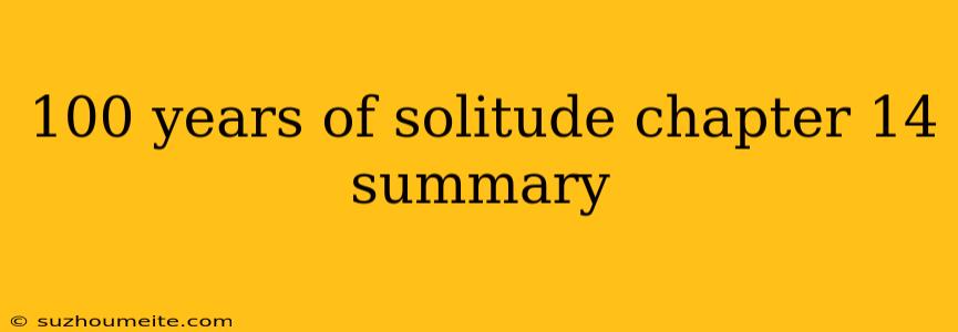 100 Years Of Solitude Chapter 14 Summary