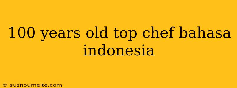 100 Years Old Top Chef Bahasa Indonesia