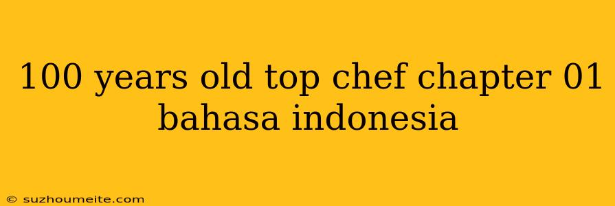 100 Years Old Top Chef Chapter 01 Bahasa Indonesia