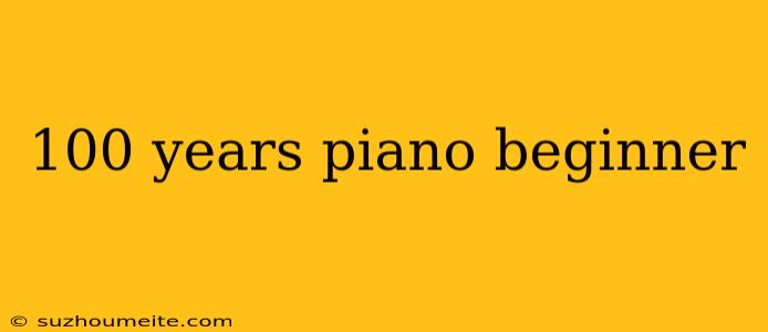 100 Years Piano Beginner