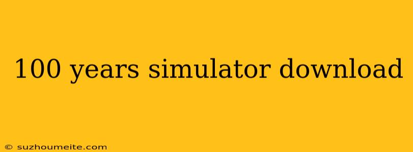 100 Years Simulator Download