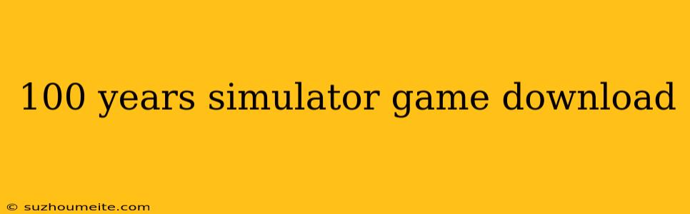 100 Years Simulator Game Download