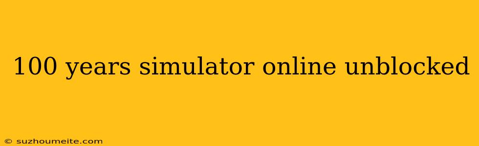 100 Years Simulator Online Unblocked