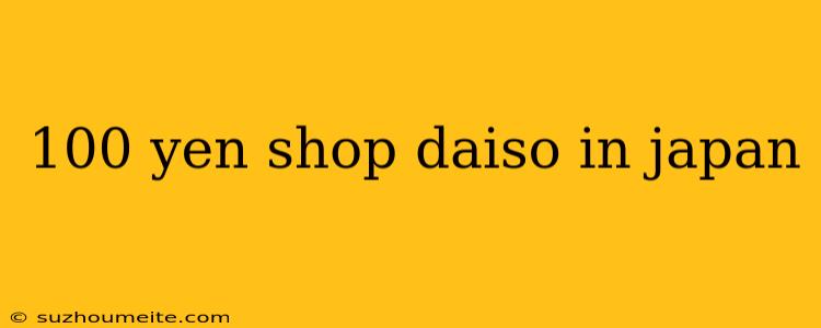 100 Yen Shop Daiso In Japan