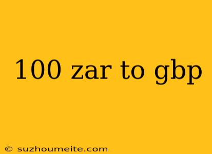 100 Zar To Gbp