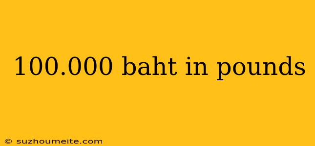 100.000 Baht In Pounds