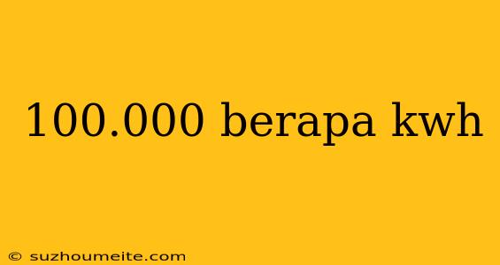 100.000 Berapa Kwh