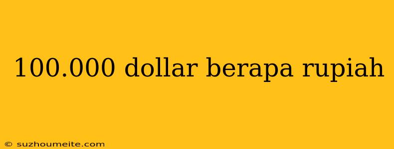 100.000 Dollar Berapa Rupiah