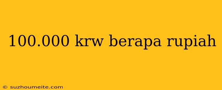 100.000 Krw Berapa Rupiah