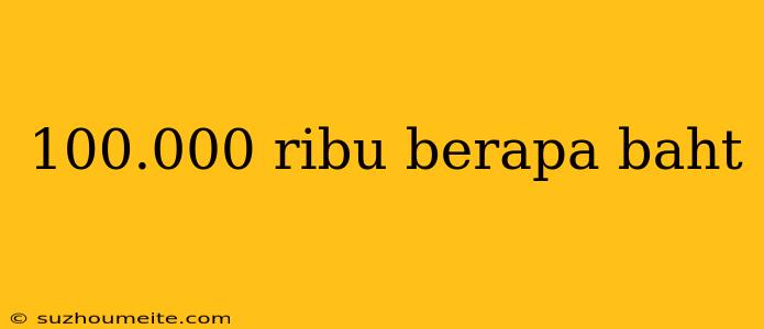 100.000 Ribu Berapa Baht