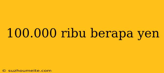 100.000 Ribu Berapa Yen