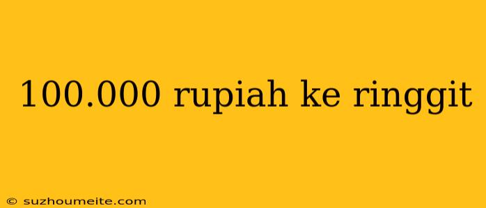 100.000 Rupiah Ke Ringgit