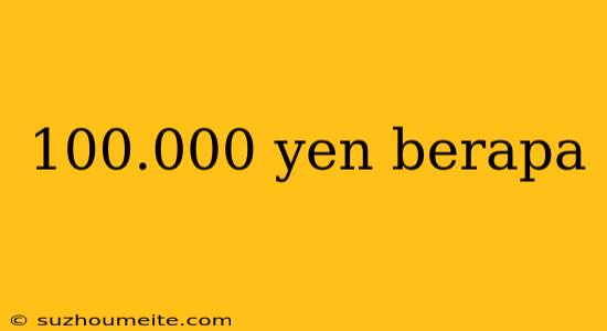 100.000 Yen Berapa