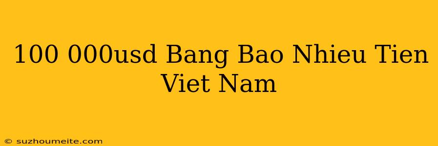 100.000usd Bằng Bao Nhiêu Tiền Việt Nam