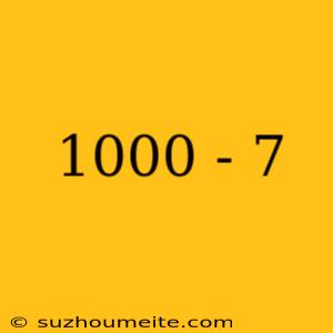 1000 - 7