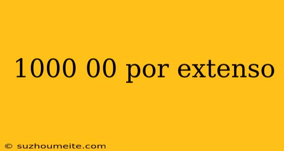 1000 00 Por Extenso