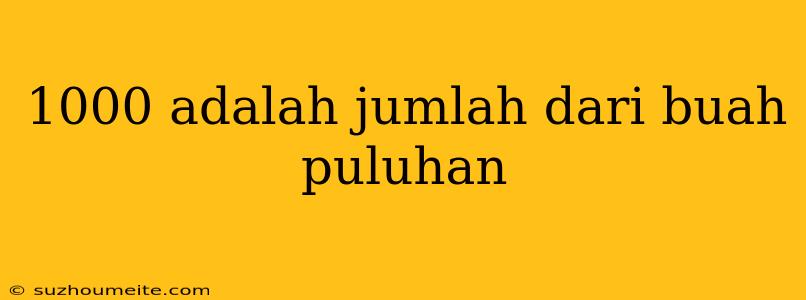 1000 Adalah Jumlah Dari Buah Puluhan