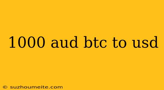 1000 Aud Btc To Usd