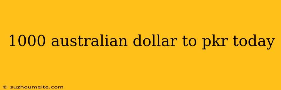 1000 Australian Dollar To Pkr Today