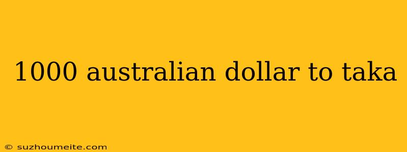 1000 Australian Dollar To Taka