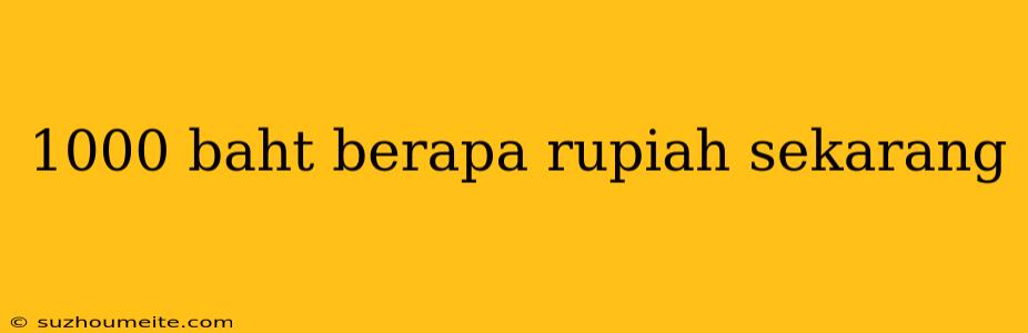 1000 Baht Berapa Rupiah Sekarang