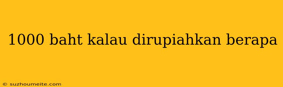 1000 Baht Kalau Dirupiahkan Berapa