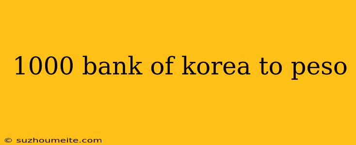 1000 Bank Of Korea To Peso