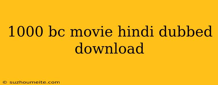 1000 Bc Movie Hindi Dubbed Download