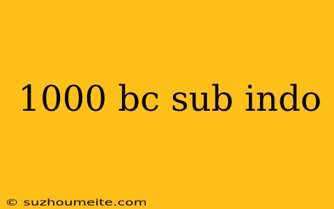 1000 Bc Sub Indo