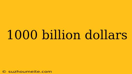 1000 Billion Dollars