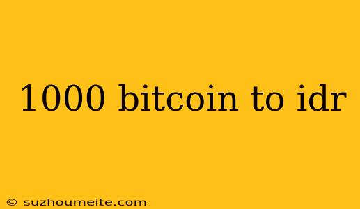 1000 Bitcoin To Idr