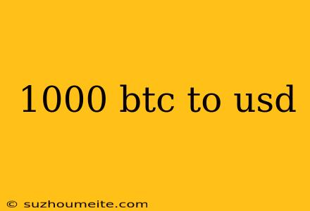 1000 Btc To Usd