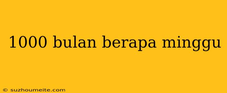 1000 Bulan Berapa Minggu