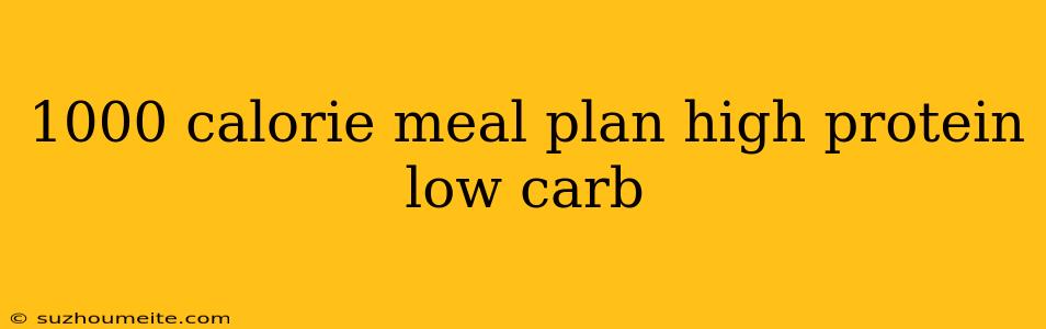 1000 Calorie Meal Plan High Protein Low Carb