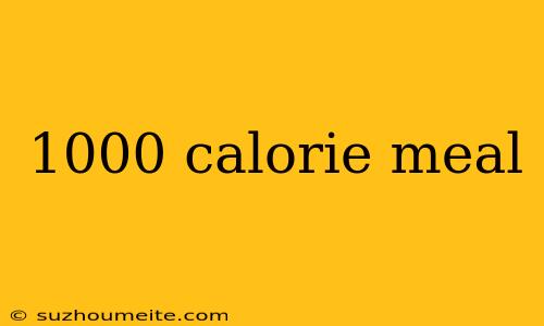 1000 Calorie Meal