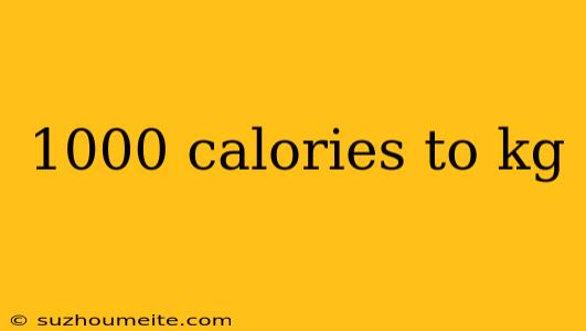 1000 Calories To Kg